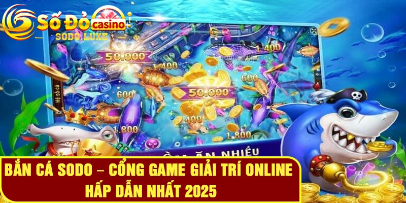 Bắn cá Sodo – Cổng game giải trí online hấp dẫn nhất 2025